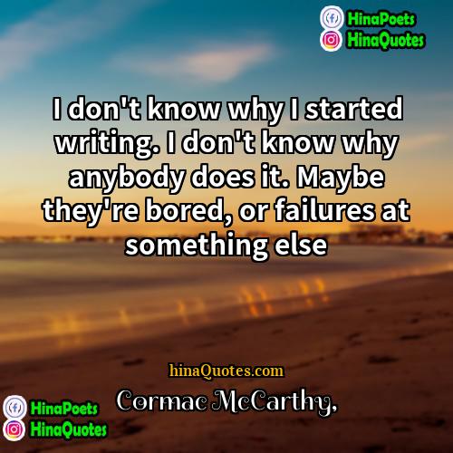 Cormac McCarthy Quotes | I don't know why I started writing.